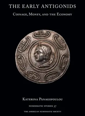 Antigonizii timpurii: Monedă, bani și economie - The Early Antigonids: Coinage, Money, and the Economy