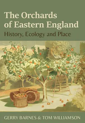 Livezile din estul Angliei: Istorie, ecologie și loc - The Orchards of Eastern England: History, Ecology and Place