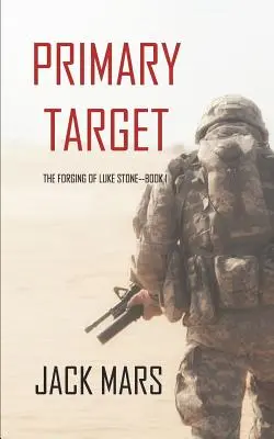 Ținta primară: The Forging of Luke Stone-Cartea #1 (un thriller de acțiune) - Primary Target: The Forging of Luke Stone-Book #1 (an Action Thriller)