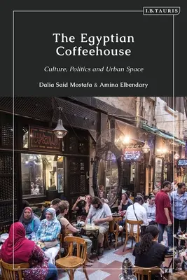 The Egyptian Coffeehouse: Cultură, politică și spațiu urban - The Egyptian Coffeehouse: Culture, Politics and Urban Space