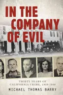In the Company of Evil--Thirty Years of California Crime, 1950-1980: Treizeci de ani de criminalitate în California, 1950-1980 - In the Company of Evil--Thirty Years of California Crime, 1950-1980: Thirty Years of California Crime, 1950-1980