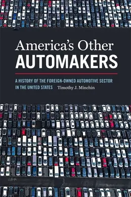 America's Other Automakers: O istorie a sectorului auto deținut de străini în Statele Unite - America's Other Automakers: A History of the Foreign-Owned Automotive Sector in the United States