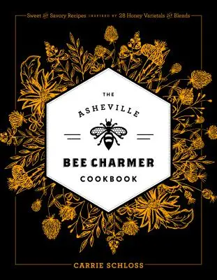 Cartea de bucate Asheville Bee Charmer: Rețete dulci și savuroase inspirate de 28 de varietăți și amestecuri de miere - The Asheville Bee Charmer Cookbook: Sweet and Savory Recipes Inspired by 28 Honey Varietals and Blends