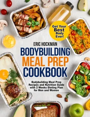Bodybuilding Meal Prep Cookbook: Bodybuilding Meal Prep Recipes and Nutrition Guide with 2 Weeks Dieting Plan for Men and Women. Obține cel mai bun corp al tău Ev - Bodybuilding Meal Prep Cookbook: Bodybuilding Meal Prep Recipes and Nutrition Guide with 2 Weeks Dieting Plan for Men and Women. Get Your Best Body Ev