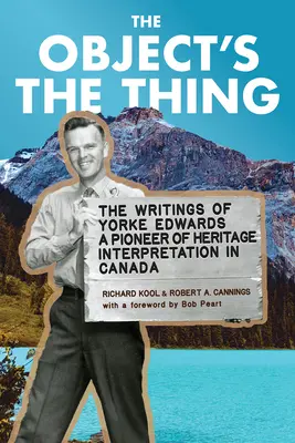 The Object's the Thing: Scrierile lui R. Yorke Edwards, un pionier al interpretării patrimoniului în Canada - The Object's the Thing: The Writings of R. Yorke Edwards, a Pioneer of Heritage Interpretation in Canada