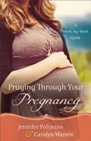 Rugându-vă în timpul sarcinii: A Week-By-Week Guide - Praying Through Your Pregnancy: A Week-By-Week Guide
