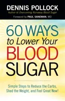 60 de moduri de a-ți reduce glicemia: Pași simpli pentru a reduce carbohidrații, a scădea în greutate și a vă simți grozav acum! - 60 Ways to Lower Your Blood Sugar: Simple Steps to Reduce the Carbs, Shed the Weight, and Feel Great Now!