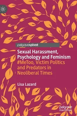Hărțuirea sexuală, psihologie și feminism: #Metoo, politica victimelor și prădătorii în vremuri neoliberale - Sexual Harassment, Psychology and Feminism: #Metoo, Victim Politics and Predators in Neoliberal Times