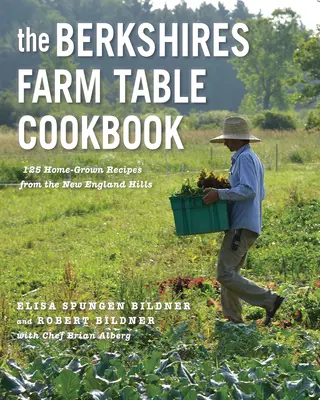 Cartea de bucate Berkshires Farm Table: 125 Homegrown Recipes from the Hills of New England (Rețete culese acasă de pe dealurile din Noua Anglie) - The Berkshires Farm Table Cookbook: 125 Homegrown Recipes from the Hills of New England