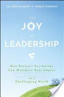 Bucuria de a conduce: Cum psihologia pozitivă vă poate maximiza impactul (și vă poate face mai fericiți) într-o lume provocatoare - The Joy of Leadership: How Positive Psychology Can Maximize Your Impact (and Make You Happier) in a Challenging World