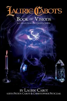 Cartea de viziuni a lui Laurie Cabot: O colecție de meditații - Laurie Cabot's Book of Visions: A Collection of Meditations