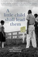 A Little Child Shall Lead Them: O relatare documentară a luptei pentru desegregarea școlară în Prince Edward County, Virginia - A Little Child Shall Lead Them: A Documentary Account of the Struggle for School Desegregation in Prince Edward County, Virginia