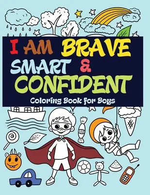 Sunt curajos, inteligent și încrezător: Carte de colorat pentru băieți - I Am Brave, Smart and Confident: Coloring Book for Boys