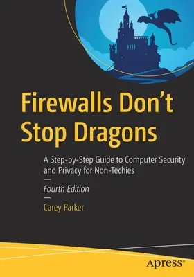 Firewall-urile nu-i opresc pe dragoni: Un ghid pas cu pas pentru securitatea și confidențialitatea calculatoarelor pentru non-tehniști - Firewalls Don't Stop Dragons: A Step-By-Step Guide to Computer Security and Privacy for Non-Techies