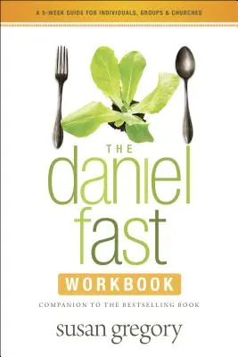 Cartea de lucru Daniel Fast: A 5-Week Guide for Individuals, Groups & Churches - The Daniel Fast Workbook: A 5-Week Guide for Individuals, Groups & Churches
