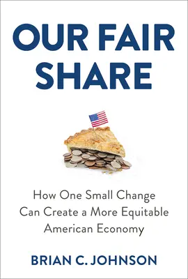 Partea noastră echitabilă: Cum o mică schimbare poate crea o economie americană mai echitabilă - Our Fair Share: How One Small Change Can Create a More Equitable American Economy