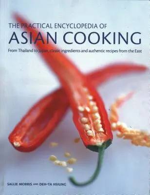 Enciclopedia practică a bucătăriei asiatice: De la Thailanda la Japonia, ingrediente clasice și rețete autentice din Orient - The Practical Encyclopedia of Asian Cooking: From Thailand to Japan, Classic Ingredients and Authentic Recipes from the East