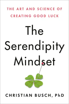 Mentalitatea Serendipity: Arta și știința de a crea noroc - The Serendipity Mindset: The Art and Science of Creating Good Luck