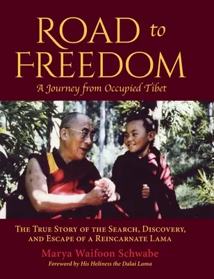 Drumul spre libertate - O călătorie din Tibetul ocupat: Povestea adevărată a căutării, descoperirii și evadării unui Lama reîncarnat - Road to Freedom - A Journey from Occupied Tibet: The True Story of the Search, Discovery, and Escape of a Reincarnate Lama