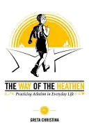 Calea păgânilor: Practicarea ateismului în viața de zi cu zi - The Way of the Heathen: Practicing Atheism in Everyday Life