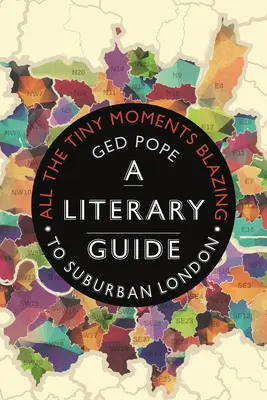 All the Tiny Moments Blazing: Un ghid literar al Londrei suburbane - All the Tiny Moments Blazing: A Literary Guide to Suburban London