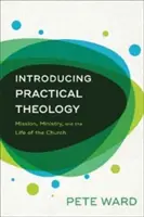 Introducere în teologia practică: Misiune, slujire și viața bisericii - Introducing Practical Theology: Mission, Ministry, and the Life of the Church