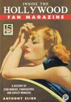 Inside the Hollywood Fan Magazine: A History of Star Makers, Fabricators, and Gossip Mongers (O istorie a producătorilor de staruri, fabricanților și bârfitorilor) - Inside the Hollywood Fan Magazine: A History of Star Makers, Fabricators, and Gossip Mongers