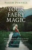 Pagan Portals - Magia ta feerică: Descoperă ce înseamnă să fii Fey și deblochează-ți puterea naturală - Pagan Portals - Your Faery Magic: Discover What It Means to Be Fey and Unlock Your Natural Power