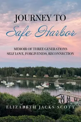 Călătorie spre Safe Harbor: Memoriile a trei generații Dragoste de sine, iertare, reconectare - Journey to Safe Harbor: Memoir of Three Generations Self Love, Forgiveness, Reconnection
