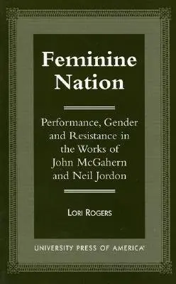 Națiunea feminină: Performanță, gen și rezistență în operele lui John McGahern și Neil Jordan - Feminine Nation: Performance, Gender and Resistance in the Works of John McGahern and Neil Jordan