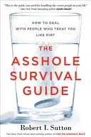 The Asshole Survival Guide (Ghidul de supraviețuire al nemernicilor): Cum să te descurci cu oamenii care te tratează ca pe un gunoi - The Asshole Survival Guide: How to Deal with People Who Treat You Like Dirt