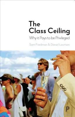 Plafonul clasei: De ce merită să fii privilegiat - The Class Ceiling: Why It Pays to Be Privileged