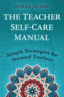 The Teacher Self-Care Manual: Strategii simple pentru profesorii stresați - The Teacher Self-Care Manual: Simple Strategies for Stressed Teachers