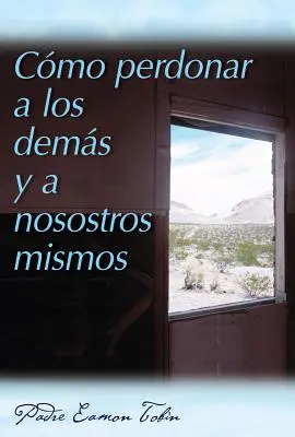 Cmo Perdonar a Los Dems Y a Nosostros Mismos = Cum să te ierți pe tine și pe alții - Cmo Perdonar a Los Dems Y a Nosostros Mismos = How to Forgive Yourself and Others