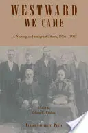 Westward We Came: Povestea unui imigrant norvegian, 1866-1898 - Westward We Came: A Norwegian Immigrant's Story, 1866-1898
