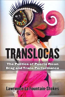 Translocas: Politica spectacolului Puerto Rican Drag și Trans - Translocas: The Politics of Puerto Rican Drag and Trans Performance