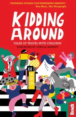 Kidding Around: Povești de călătorie cu copii - Kidding Around: Tales of Travel with Children