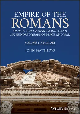 Imperiul romanilor: De la Iulius Cezar la Iustinian: Șase sute de ani de pace și război, volumul I: O istorie - Empire of the Romans: From Julius Caesar to Justinian: Six Hundred Years of Peace and War, Volume I: A History