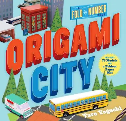 Orașul Origami: A Fold-By-Number Book: Include 75 de modele și un covor de hârtie pliabil - Origami City: A Fold-By-Number Book: Includes 75 Models and a Foldout Paper Mat