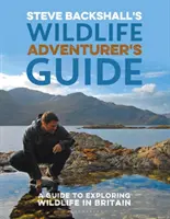 Ghidul aventurierului vieții sălbatice al lui Steve Backshall: Ghid pentru explorarea vieții sălbatice din Marea Britanie - Steve Backshall's Wildlife Adventurer's Guide: A Guide to Exploring Wildlife in Britain