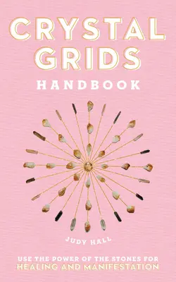 Crystal Grids Handbook: Folosește puterea pietrelor pentru vindecare și manifestare - Crystal Grids Handbook: Use the Power of the Stones for Healing and Manifestation
