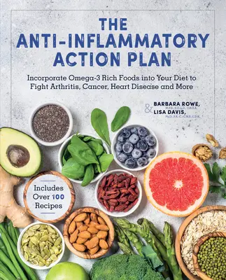 Planul de acțiune antiinflamator: Încorporați alimente bogate în Omega-3 în dieta dumneavoastră pentru a combate artrita, cancerul, bolile de inimă și multe altele - The Anti-Inflammatory Action Plan: Incorporate Omega-3 Rich Foods Into Your Diet to Fight Arthritis, Cancer, Heart Disease, and More