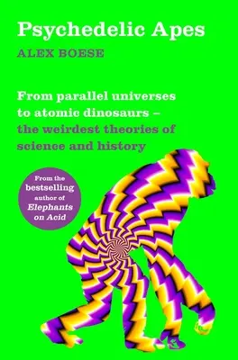 Maimuțe psihedelice: De la universuri paralele la dinozauri atomici - Cele mai ciudate teorii ale științei și istoriei - Psychedelic Apes: From Parallel Universes to Atomic Dinosaurs - The Weirdest Theories of Science and History