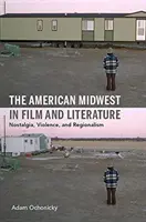 Midwest-ul american în film și literatură: Nostalgie, violență și regionalism - The American Midwest in Film and Literature: Nostalgia, Violence, and Regionalism