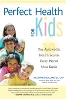 Sănătate perfectă pentru copii: Zece secrete ayurvedice de sănătate pe care fiecare părinte trebuie să le știe - Perfect Health for Kids: Ten Ayurvedic Health Secrets Every Parent Must Know