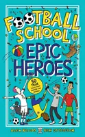 Football School Epic Heroes - 50 de povești adevărate care au zguduit lumea - Football School Epic Heroes - 50 true tales that shook the world
