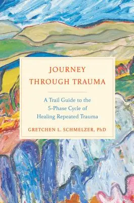 Călătorie prin traumă: Un ghid de parcurs al ciclului în 5 faze de vindecare a traumei repetate - Journey Through Trauma: A Trail Guide to the 5-Phase Cycle of Healing Repeated Trauma