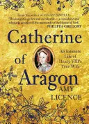 Catherine de Aragon: O viață intimă a adevăratei soții a lui Henric al VIII-lea - Catherine of Aragon: An Intimate Life of Henry VIII's True Wife