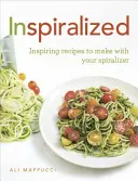 Inspiralized - Rețete inspirate pe care să le faci cu spiralizatorul tău - Inspiralized - Inspiring recipes to make with your spiralizer