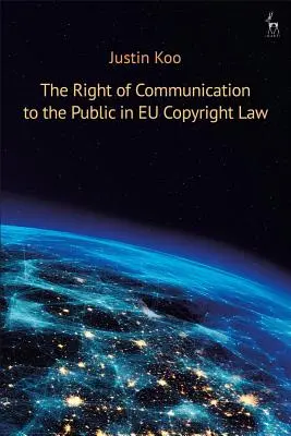 Dreptul de comunicare către public în legislația UE privind drepturile de autor - The Right of Communication to the Public in EU Copyright Law